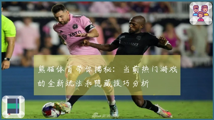 熊猫体育带你揭秘：当前热门游戏的全新玩法和隐藏技巧分析